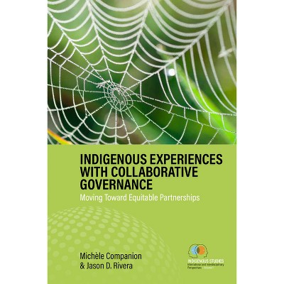 Indigenous Experiences with Collaborative Governance - (Indigenous Studies: International and Interdisciplinary Perspectives) (Hardcover)
