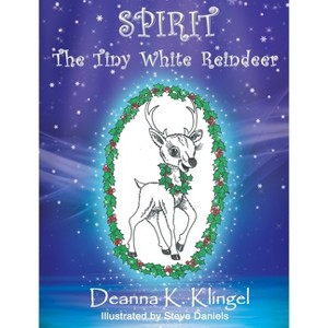 Spirit, the Tiny White Reindeer - by  Deanna K Klingel (Hardcover) - 1 of 1