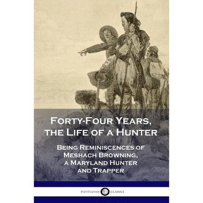 Forty-Four Years, the Life of a Hunter - by  Meshach Browning (Paperback)