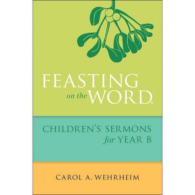 Feasting on the Word Children's Sermons for Year B - by  Carol A Wehrheim (Paperback)