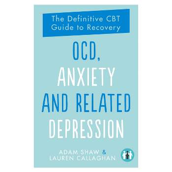 Ocd, Anxiety and Related Depression - by  Adam Shaw & Lauren Callaghan (Paperback)