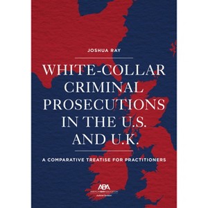 White Collar Criminal Prosecutions in the U.S. and U.K. - by  Josh Ray (Paperback) - 1 of 1