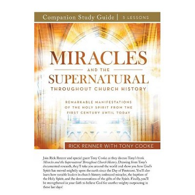 Miracles and the Supernatural Throughout Church History Study Guide - by  Rick Renner & Tony Cooke (Paperback)