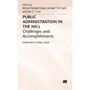 Public Administration in the Nics - (Challenges and Accomplishments) by  Ahmed Shafiqul Huque & Jane C Y Lee (Hardcover) - 1 of 1