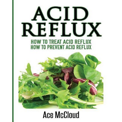 Acid Reflux - (All Natural Solutions for Acid Reflux Gerd) by  Ace McCloud (Paperback)