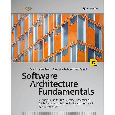 Software Architecture Fundamentals - by  Mahbouba Gharbi & Arne Koschel & Andreas Rausch (Paperback)