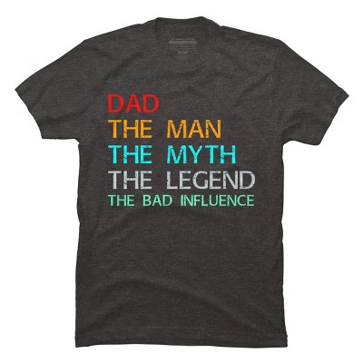 Men's Design By Humans Dad The Man, Myth, Legend, Bad Influence By  Shirtpublic T-shirt - Charcoal Heather - Large : Target