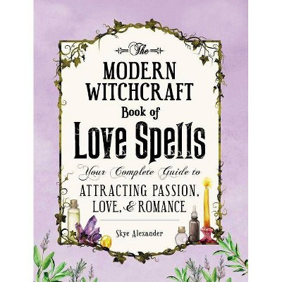 The Modern Witchcraft Book Of Love Spells - By Skye Alexander (hardcover) : Target
