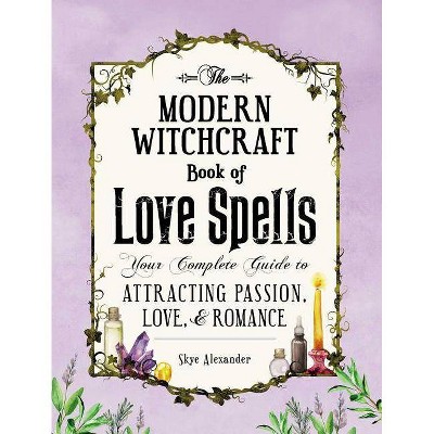 The Modern Witchcraft Book of Love Spells - by  Skye Alexander (Hardcover)