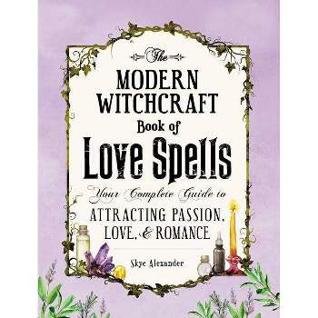 The Modern Witchcraft Book of Love Spells - (Modern Witchcraft Magic, Spells, Rituals) by  Skye Alexander (Hardcover)