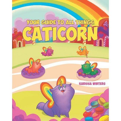 Your Guide to All Things Caticorn - by  Karissa Winters (Paperback)