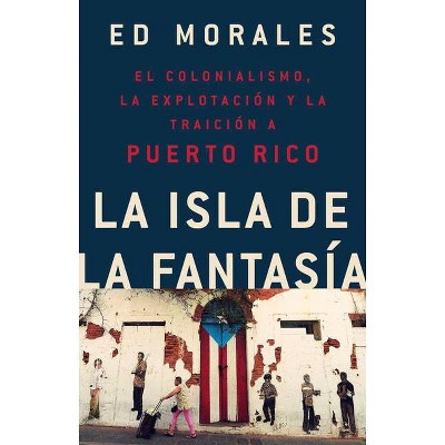 La Isla de la Fantasia - by  Ed Morales (Paperback)