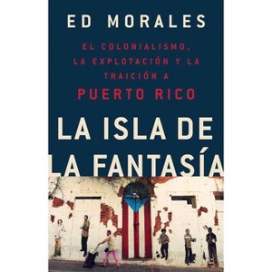 La Isla de la Fantasia - by  Ed Morales (Paperback) - 1 of 1