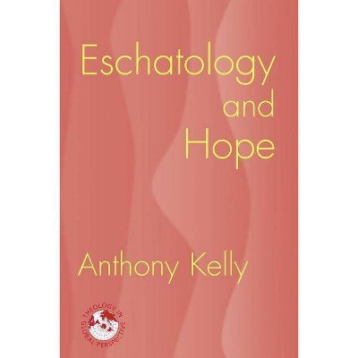 Eschatology and Hope - (Theology in Global Perspectives) by  Anthony Kelly (Paperback)