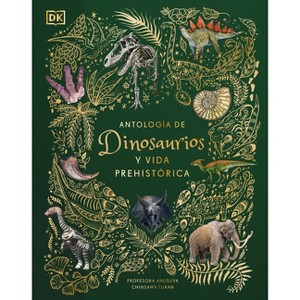 Antologia de Dinosaurios Y Vida Prehistorica (Dinosaurs and Other Prehistoric Life) - (DK Children's Anthologies) by  Anusuya Chinsamy-Turan - 1 of 1