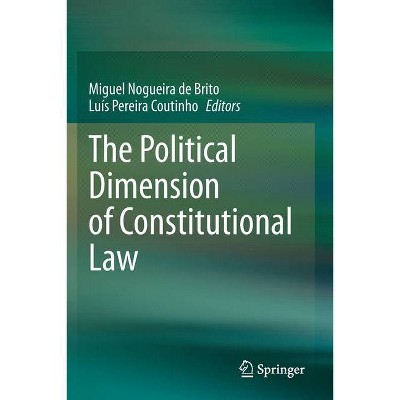 The Political Dimension of Constitutional Law - by  Miguel Nogueira de Brito & Luís Pereira Coutinho (Paperback)