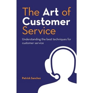The Art of Customer Service - by  Patrick Sanchez (Paperback) - 1 of 1
