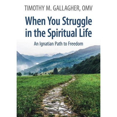 When You Struggle in the Spiritual Life - by  Timothy M Gallagher (Paperback)