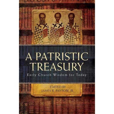 Patristic Treasury - by  James R Payton (Paperback)