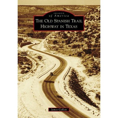 The Old Spanish Trail Highway in Texas - (Images of America) by James Collett (Paperback)