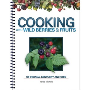 Cooking with Wild Berries & Fruits of Indiana, Kentucky and Ohio - (Foraging Cookbooks) by  Teresa Marrone (Spiral Bound) - 1 of 1