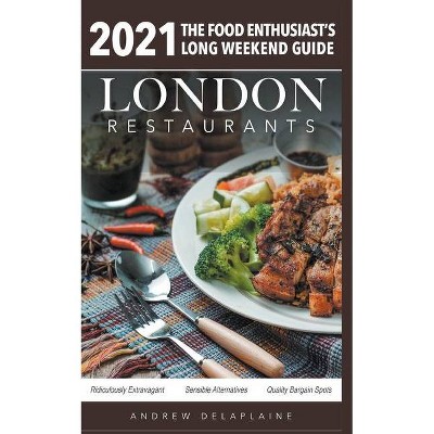 2021 London Restaurants - The Food Enthusiast's Long Weekend Guide - by  Andrew Delaplaine (Paperback)