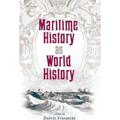 Maritime History as World History - (New Perspectives on Maritime History and Nautical Archaeolog) by  Daniel Finamore (Paperback)