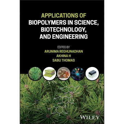 Applications of Biopolymers in Science, Biotechnology, and Engineering - by  Arunima Reghunadhan & Akhina H & Sabu Thomas (Hardcover)
