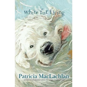 White Fur Flying - by  Patricia MacLachlan (Hardcover) - 1 of 1
