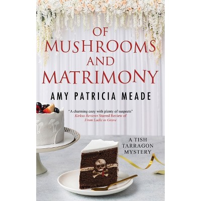 Of Mushrooms and Matrimony - (Tish Tarragon Mystery) by  Amy Patricia Meade (Hardcover)