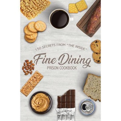 Fine Dining Prison Cookbook - by  Freebird Publishers & Troy Traylor (Paperback)