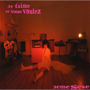 3eme Sexe - Je T'aime Si Vous Voulez (CD) - 1 of 1