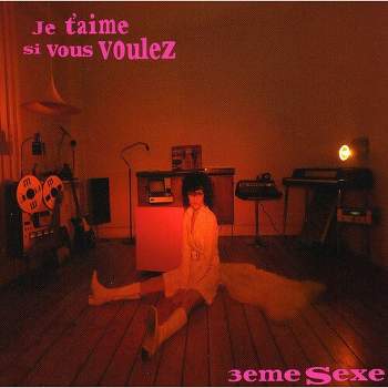 3eme Sexe - Je T'aime Si Vous Voulez (CD)