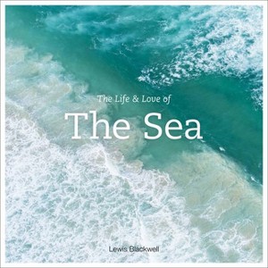 The Life & Love of the Sea - by  Lewis Blackwell (Hardcover) - 1 of 1