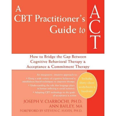 A CBT Practitioner's Guide to ACT - by  Joseph V Ciarrochi & Ann Bailey (Paperback)