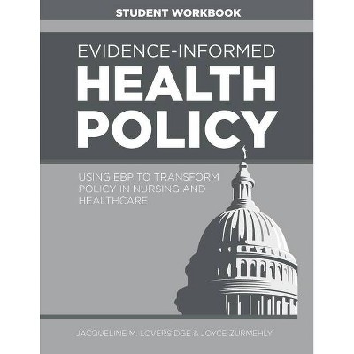 Evidence-Informed Health Policy STUDENT WORKBOOK - by  Jacqueline M Loversidge & Joyce Zurmehly (Paperback)