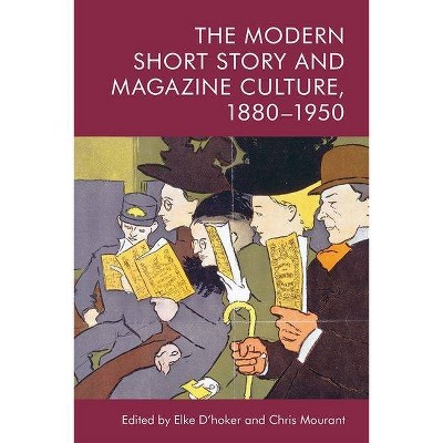 The Modern Short Story and Magazine Culture, 1880-1950 - by  Elke D'Hoker & Chris Mourant (Hardcover)