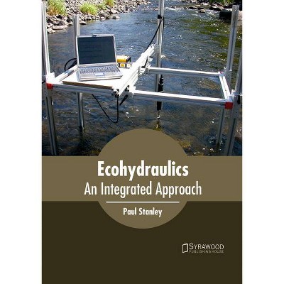 Ecohydraulics: An Integrated Approach - by  Paul Stanley (Hardcover)