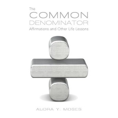 The Common Denominator, Affirmations and Other Life Lessons - by  Audra Y Moses (Paperback)