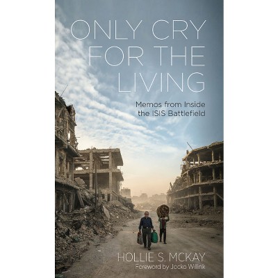 Only Cry for the Living - 2nd Edition by  Hollie S McKay (Hardcover)