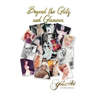 Beyond the Glitz and Glamour - by  Yolanda with Sheila Moeschen (Hardcover)