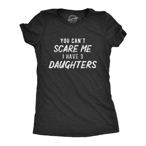 Womens You Can't Scare Me I Have Three Daughters Tshirt Funny Parenting Mothers Day Tee - Crazy Dog Women's T Shirt - image 1 of 4