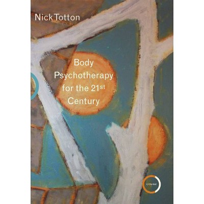 Body Psychotherapy for the 21st Century - by  Nick Totton (Paperback)