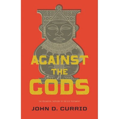 Against the Gods - by  John D Currid (Paperback)