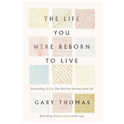The Life You Were Reborn to Live - by  Gary Thomas (Hardcover)