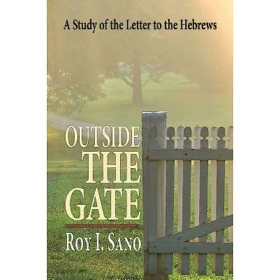 Outside the Gate - by  Roy I Sano (Paperback)