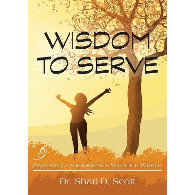 Wisdom to Serve - by  Shari D Scott (Paperback)