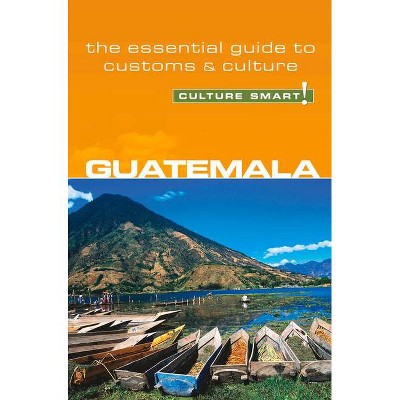 Guatemala - Culture Smart! - (Culture Smart! The Essential Guide to Customs & Culture) by  Lisa Vaughn & Culture Smart! (Paperback)