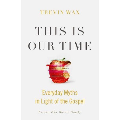 This Is Our Time - by  Trevin Wax (Paperback)