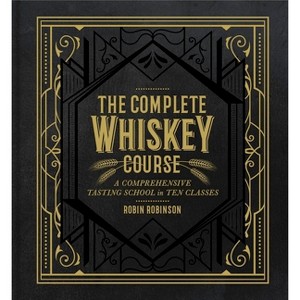 The Complete Whiskey Course - by  Robin Robinson (Hardcover) - 1 of 1